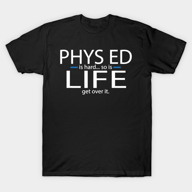 Phys Ed is hard... so is Life Get over it-PE Teacher T-Shirt by Kamarn Latin